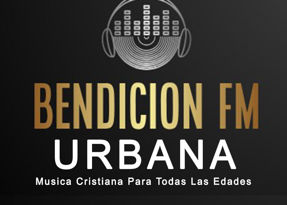 Bendición FM Urbana Música cristiana Música urbana cristiana Emisora de música cristiana Ritmos cristianos